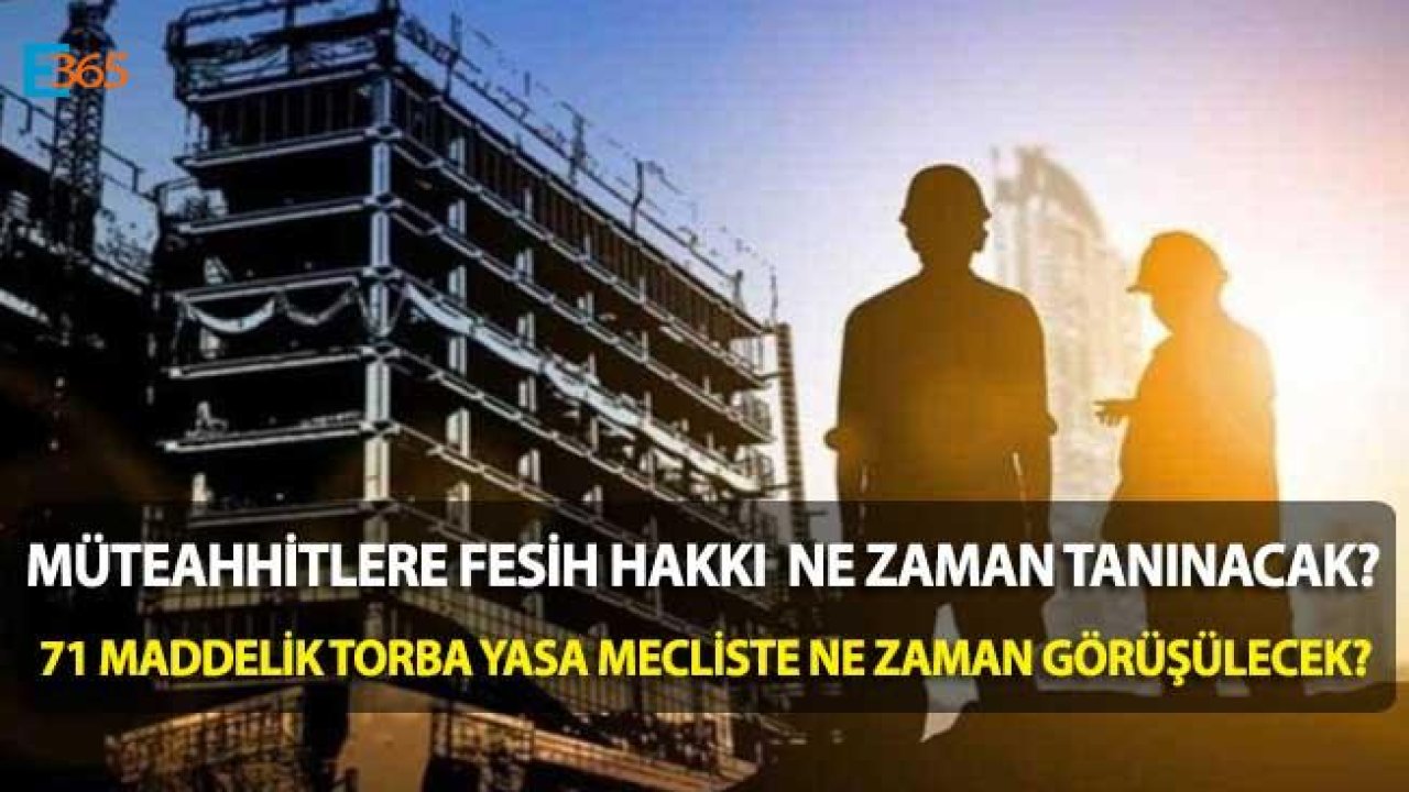 Müteahhitlere Fesih Hakkı Tanıyan Tasfiye Kararnamesi Ne Zaman Çıkacak? 71 Maddelik Torba Yasa Ne Zaman Görüşülecek?