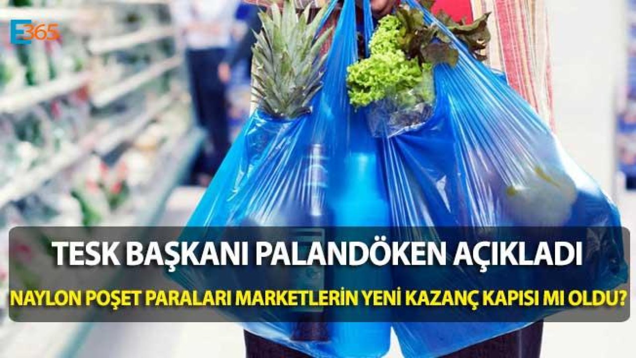 Şok İddia! TESK Başkanı Açıkladı: Naylon Poşet Parası Marketlerin Yeni Kazanç Kapısı Mı Oldu?