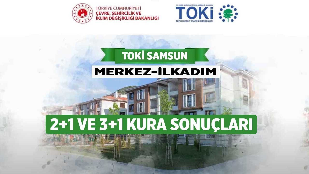 Samsun TOKİ kura sonuçları Merkez ve İlkadım 2+1 3+1 2022 isim listesi