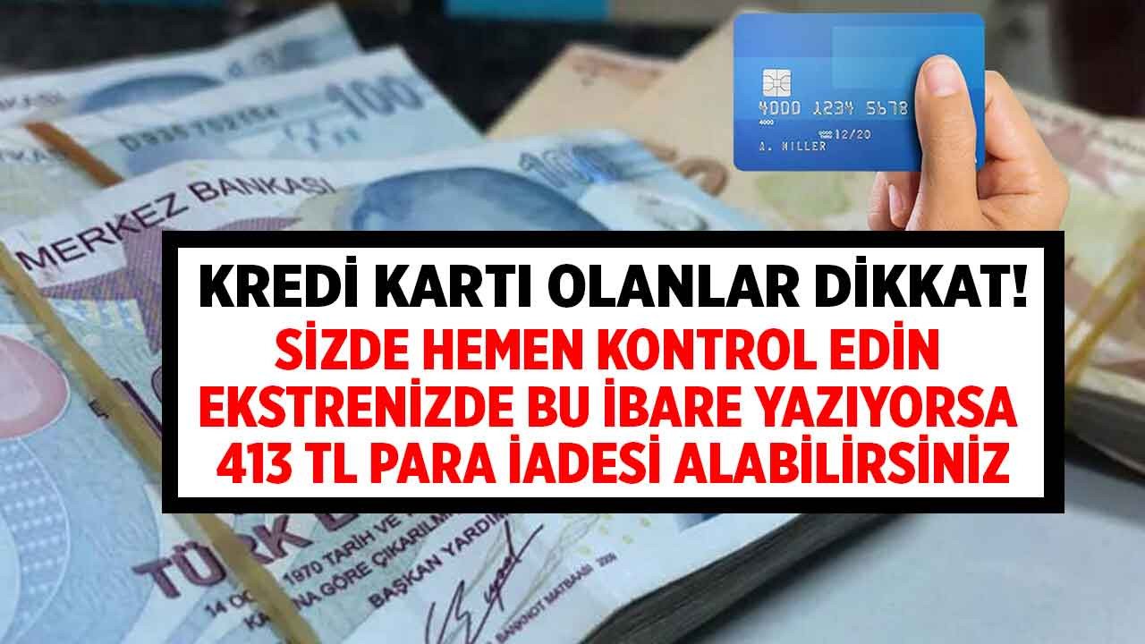 Kredi kartı sahiplerine duyuruldu hemen ekstrenize bakın bu ibare yazıyorsa 413 TL para iadesi alabilirsiniz!