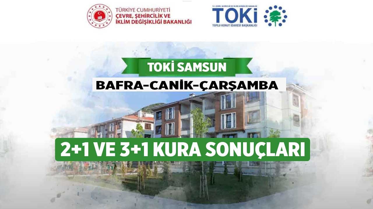 Samsun TOKİ kura çekimi sonuçları 2022 Bafra Canik Çarşamba çekilişi 2+1 ve 3+1 isim listesi sorgulama