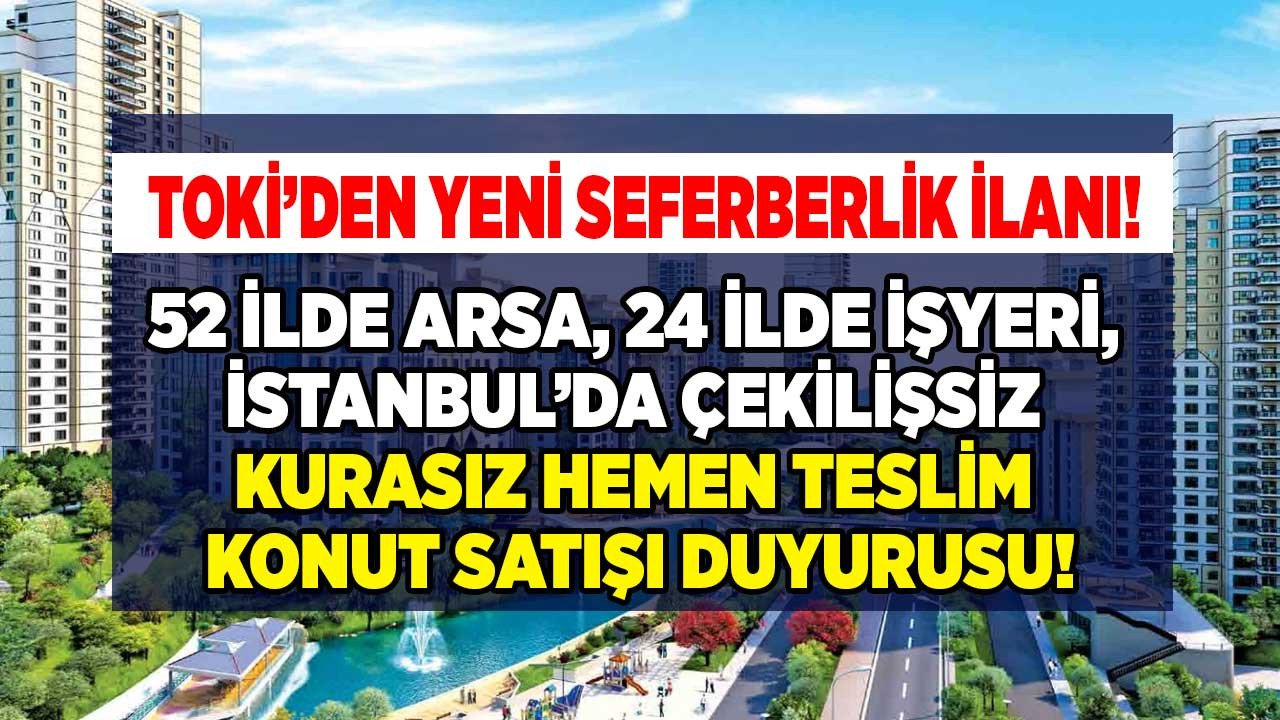 TOKİ'den yeni seferberlik ilanı 52 ilde KDV'den muaf 511 arsa 24 ilde işyeri İstanbul'da çekilişsiz kurasız hemen teslim konut satışı var