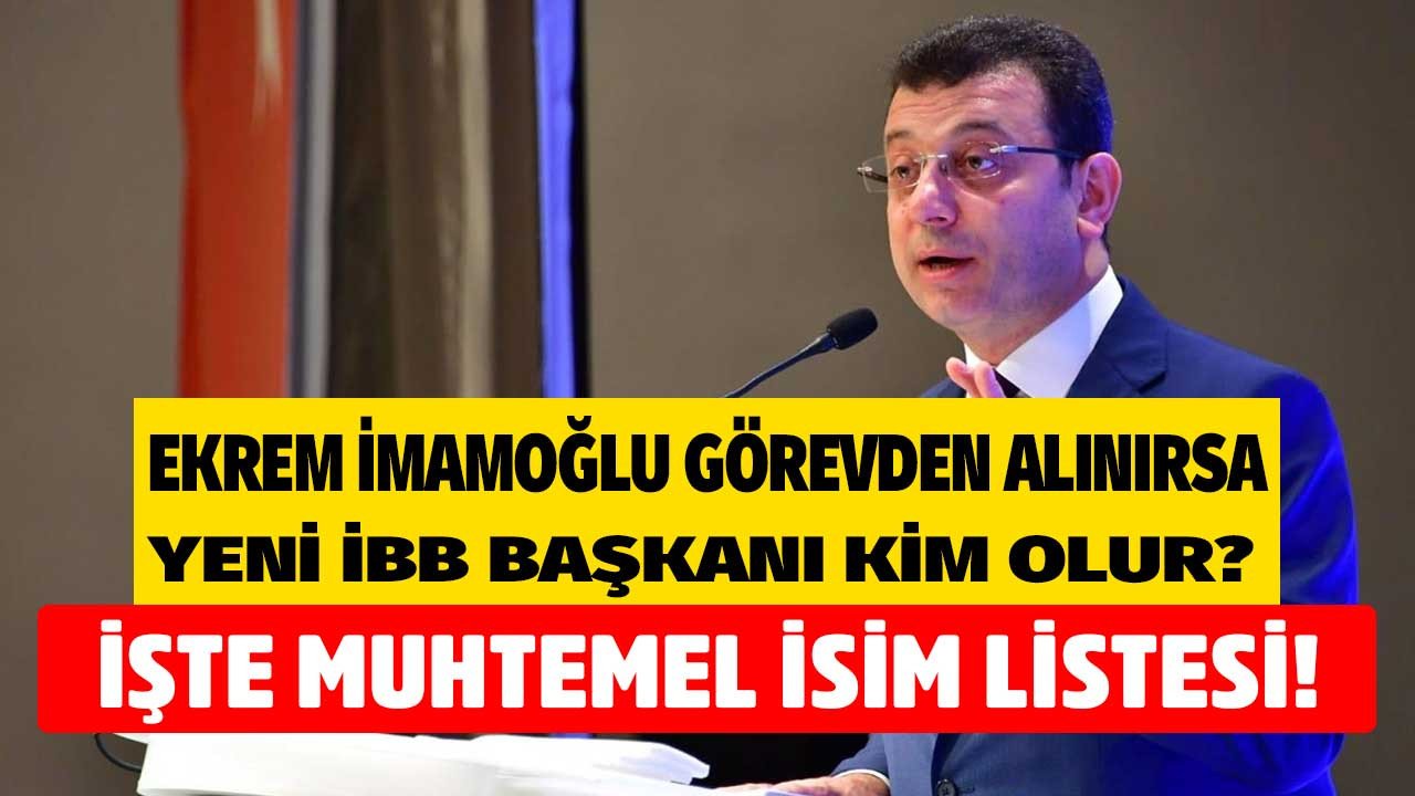 Ekrem İmamoğlu görevden alınırsa yerine kim atanır yeni İBB Belediye Başkanı kim olur?