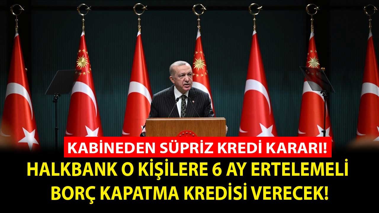 Kabineden borç kapatma kredisi sürprizi Halkbank 0.36 faiz oranı ile şimdi al Haziran 2023'te öde kredi desteği sağlayacak borçlar şipşak kapanacak