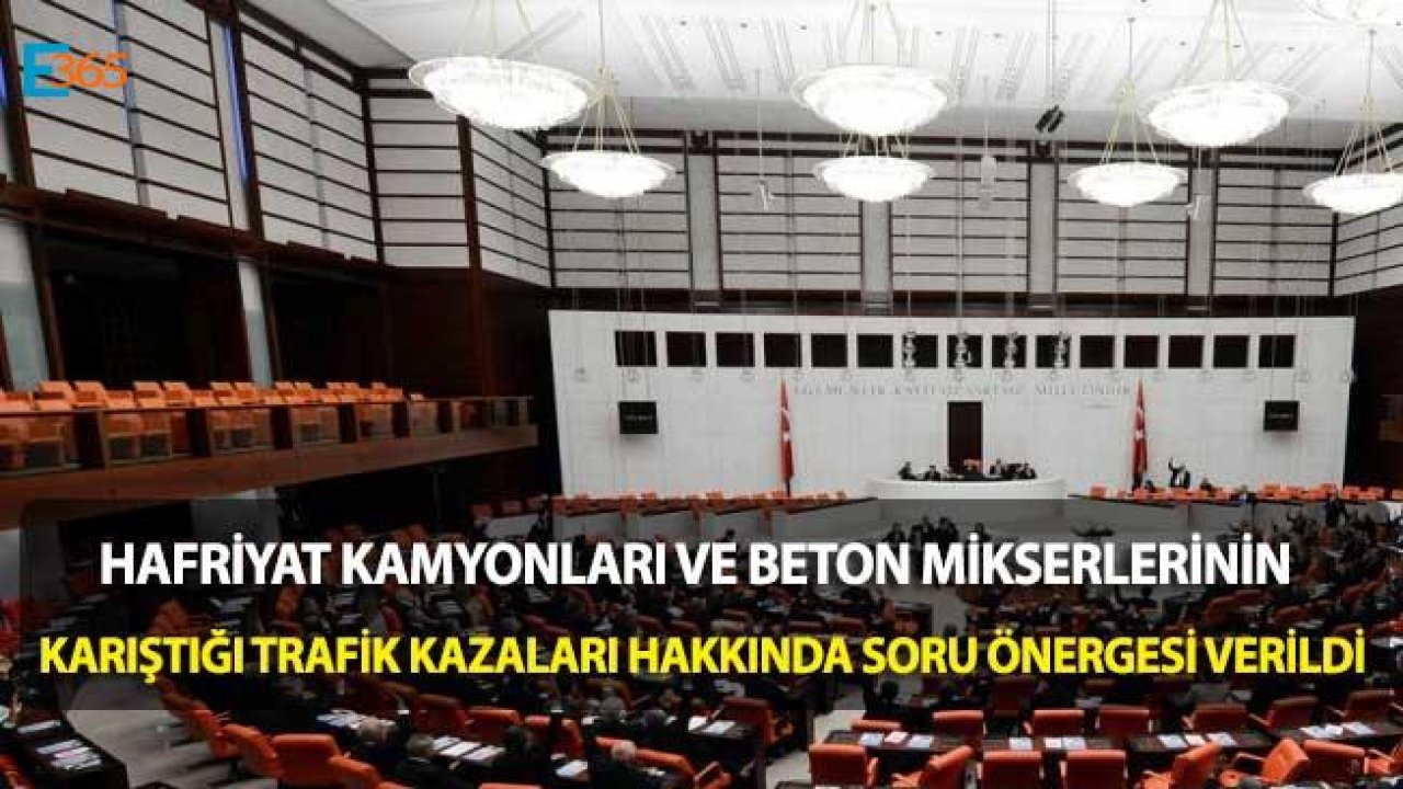 Hafriyat Kamyonları ve Beton Mikserleri Kazaları Mecliste Soru Önergesi Oldu!