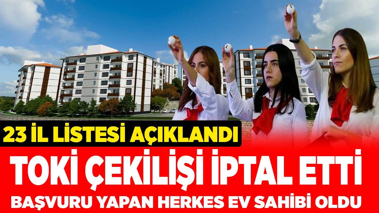 TOKİ son dakika duyurdu 23 ilde kura çekilişi iptal edildi o illerde başvuru yapan herkes ev sahibi oldu