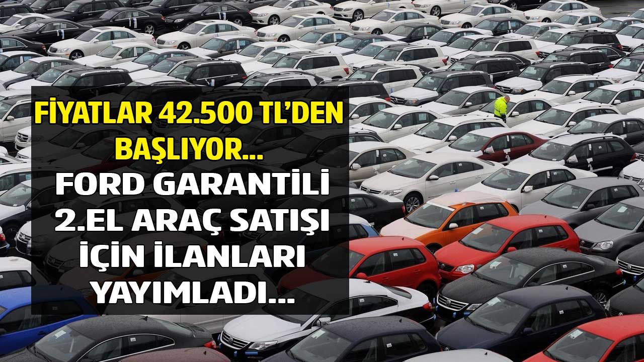 Sıfırına dünya kadar para ödemenize gerek yok Ford 42.500 TL'den başlayan fiyatlarla garantili 2.el araç satışı yapıyor