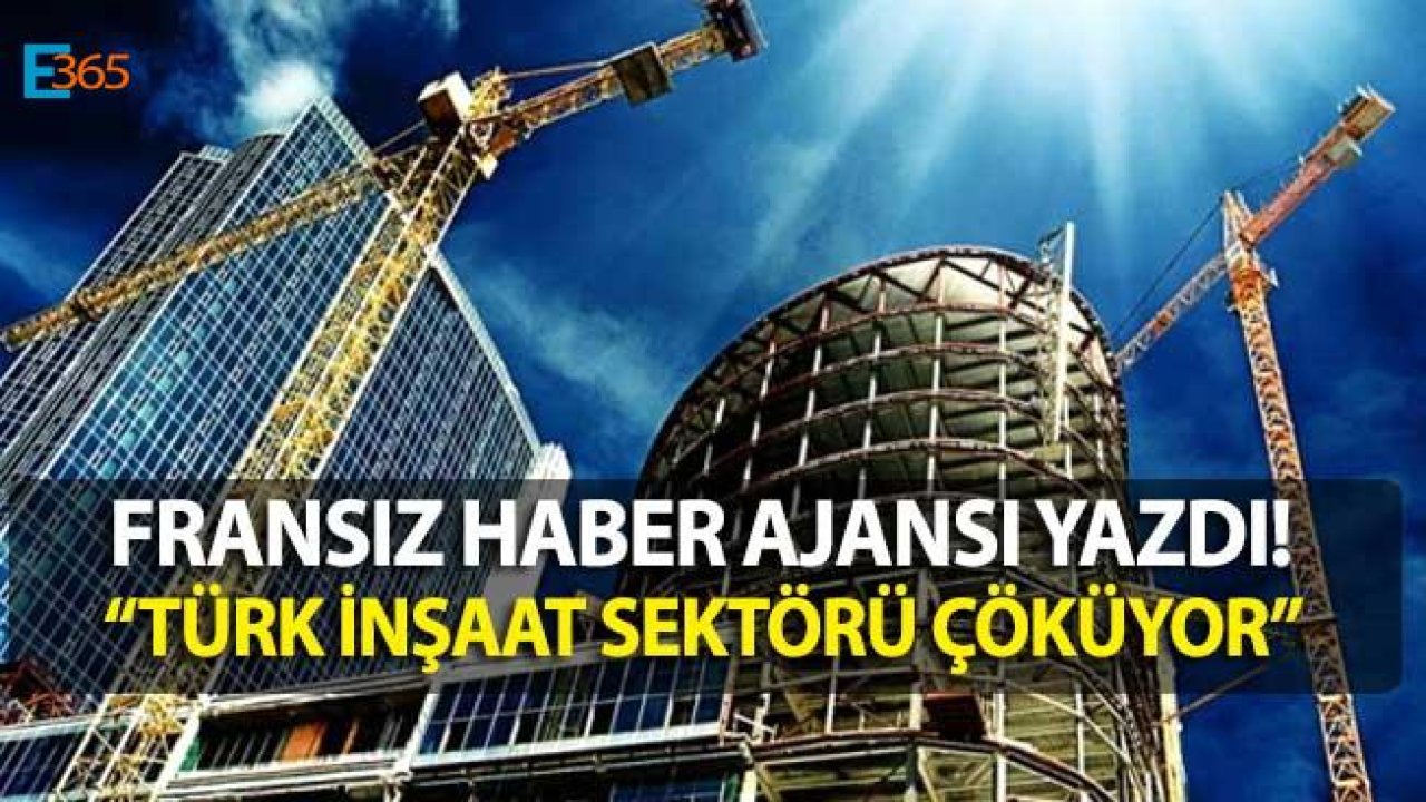 Fransız Haber Ajansı Yazdı "Türk İnşaat Sektörü Çöküyor!"