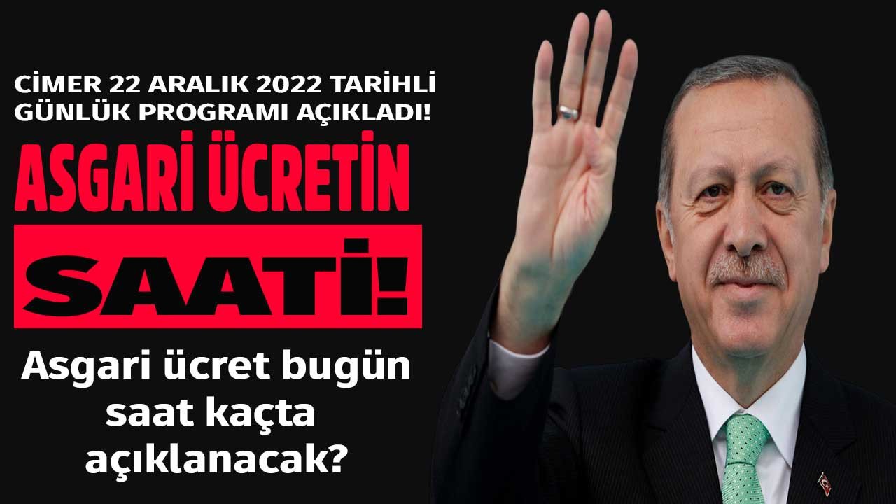 Son dakika! CİMER Cumhurbaşkanı Erdoğan 22 Aralık günlük programı açıklandı! Asgari ücret bugün saat kaçta belli olacak?