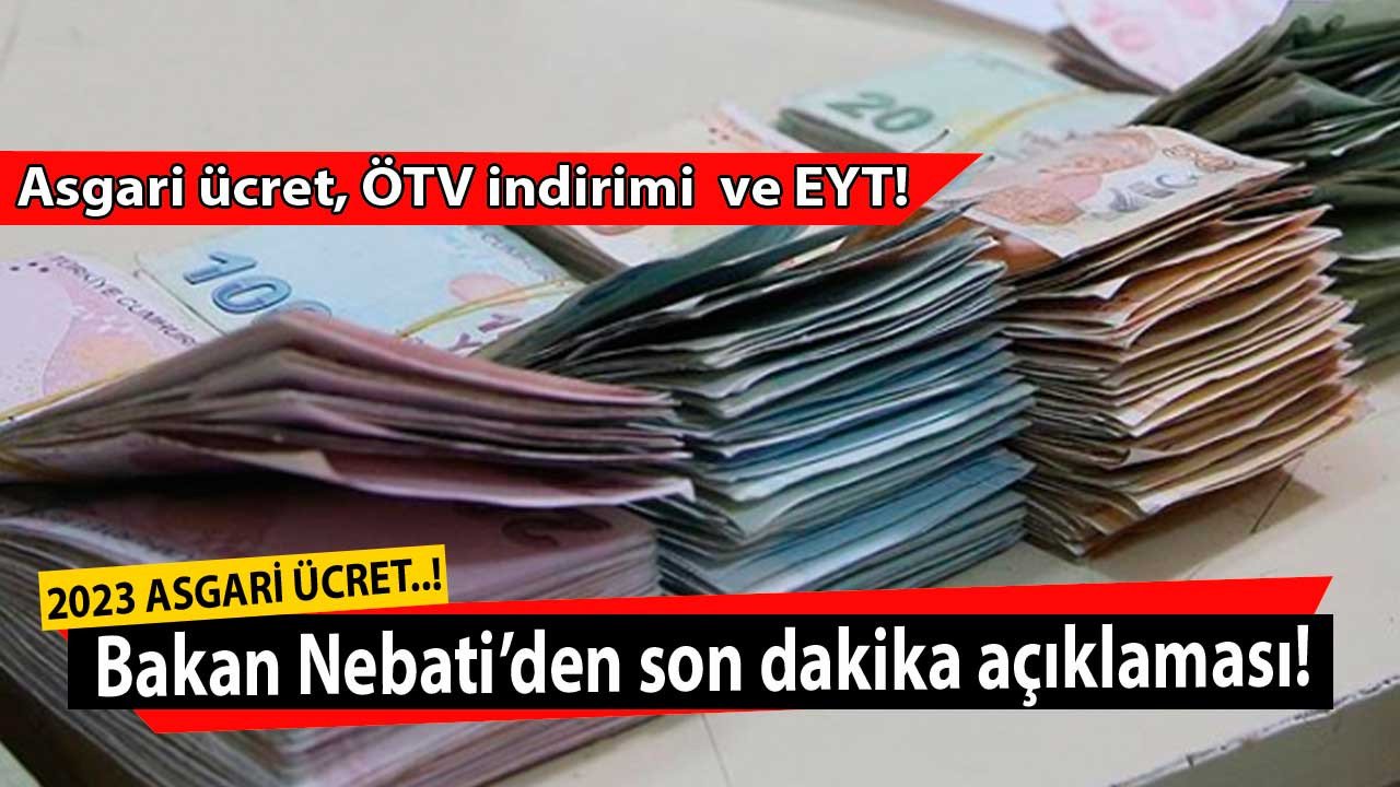 Bakan Nebati'ten son dakika EYT, Asgari Ücret zammı ve 2023 ÖTV indirimi açıklaması