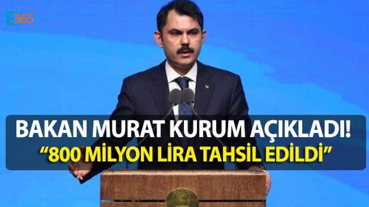 Bakan Murat Kurum Açıkladı "800 Milyon Lira Tahsil Edildi!"