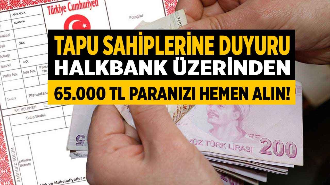 Tapu sahiplerine duyuru yapıldı Halkbank üzerinden 65000 TL paranızı hemen alın!