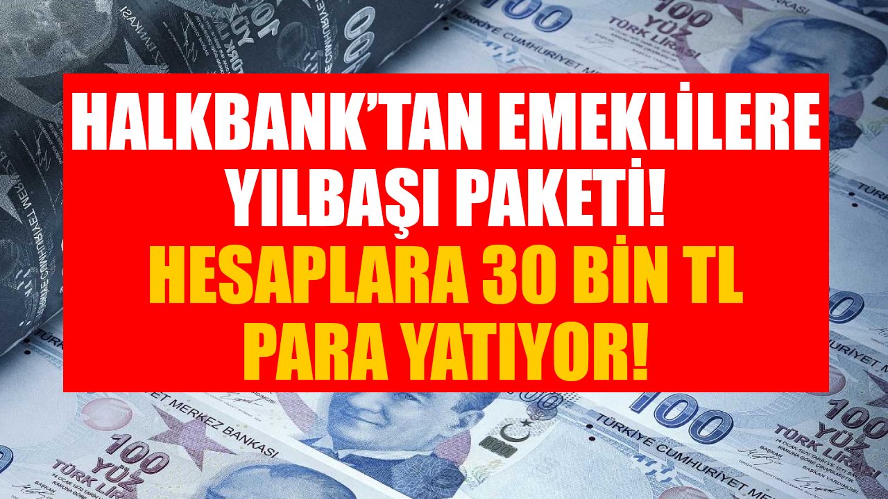 Halkbank'tan emeklilere yılbaşı paketi! Hesaplara 30 Bin TL yatıyor!