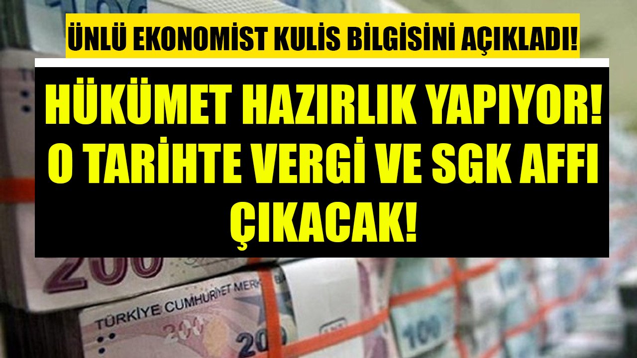 Ünlü ekonomist açıkladı, hazırlık yapılıyor! O tarihte vergi ve SGK affı çıkacak!