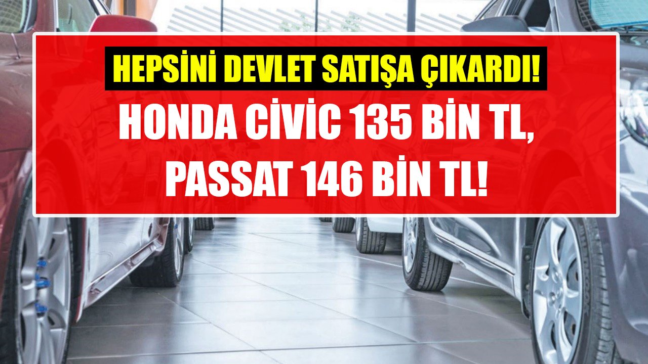 Hepsini devlet satışa çıkardı! Honda Civic 135 Bin TL, Volkswagen Passat 146 Bin TL!