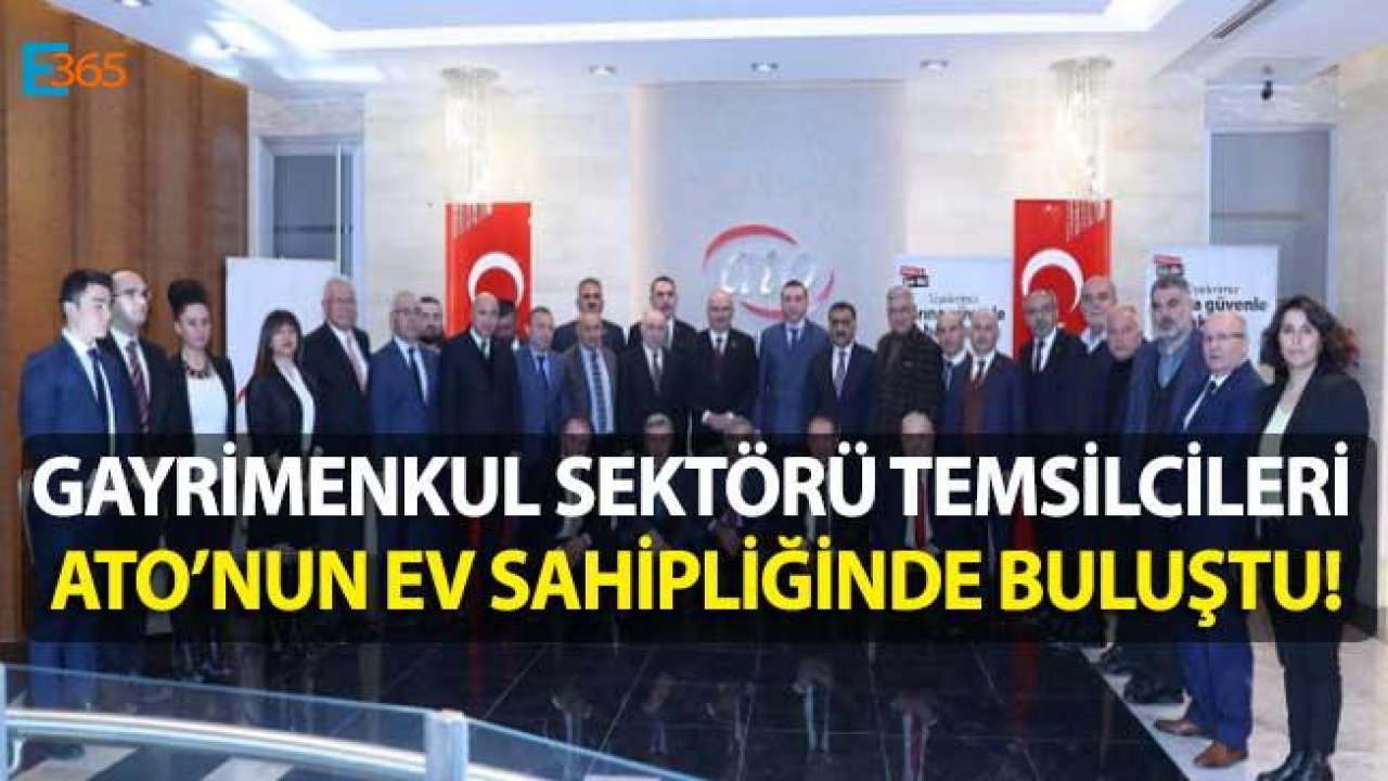 ATO Gayrimenkul Sektörü Temsilcilerini Buluşturdu!