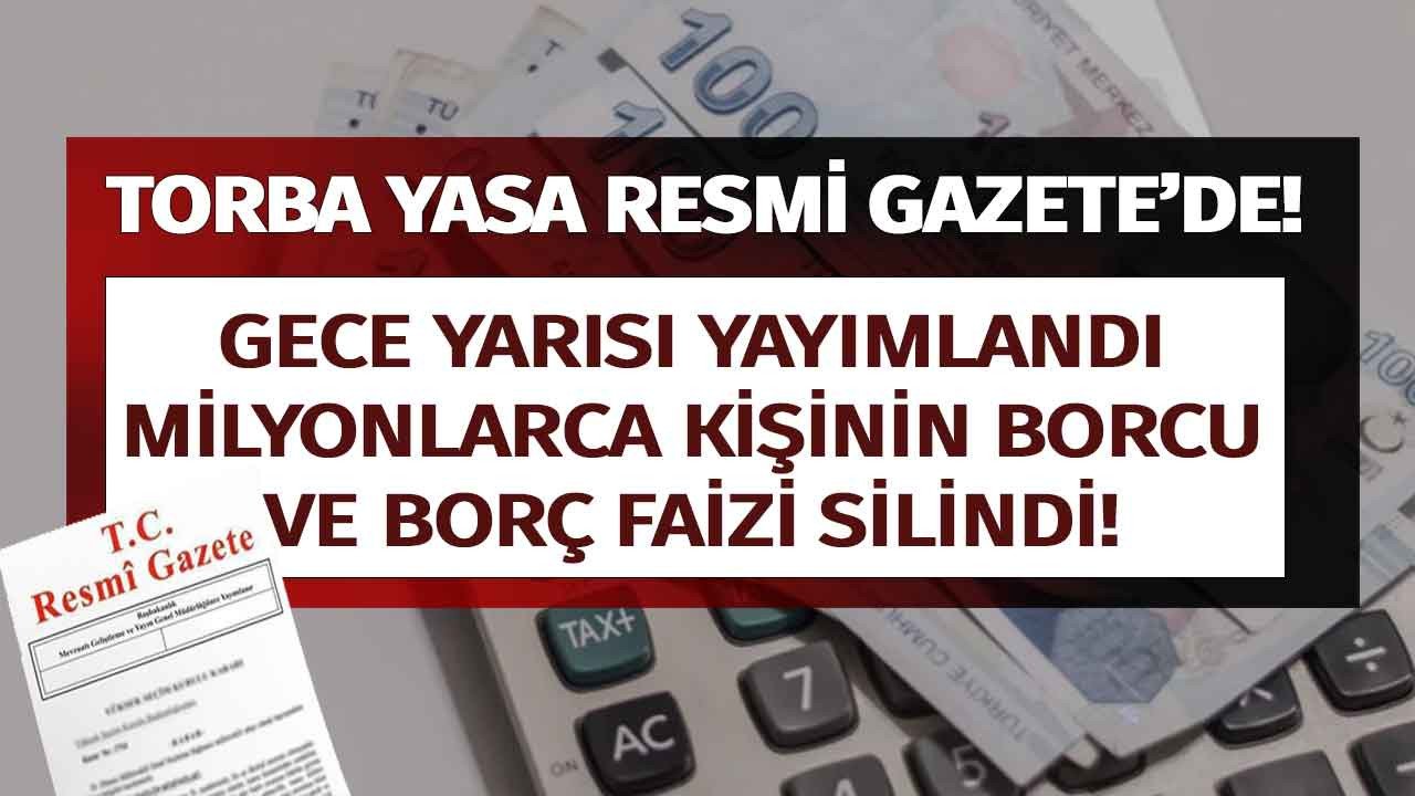 Torba yasa Resmi Gazete'de gece yarısı yayımlandı milyonlarca kişinin borcu ve borç faizi silindi!