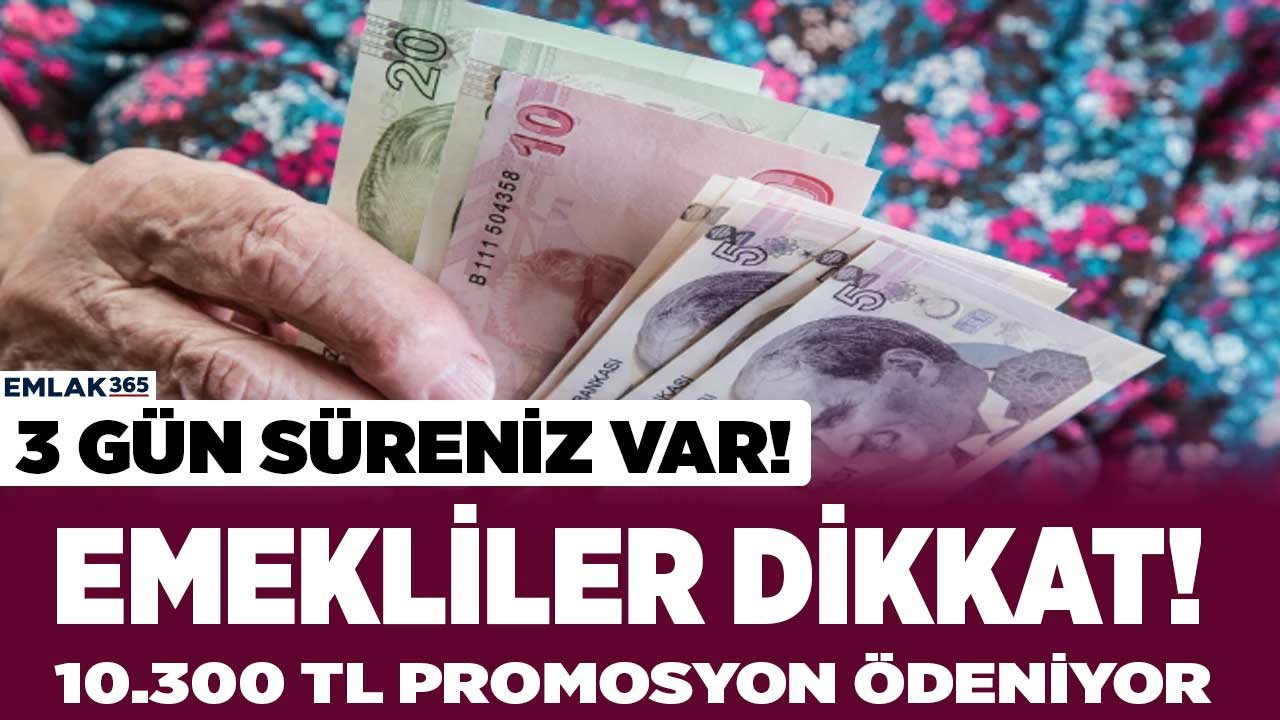 3 günlük dev fırsat! O banka emekli promosyonu için rakamı arşa çıkardı emeklilere 10.300 TL promosyon ödemesi başladı