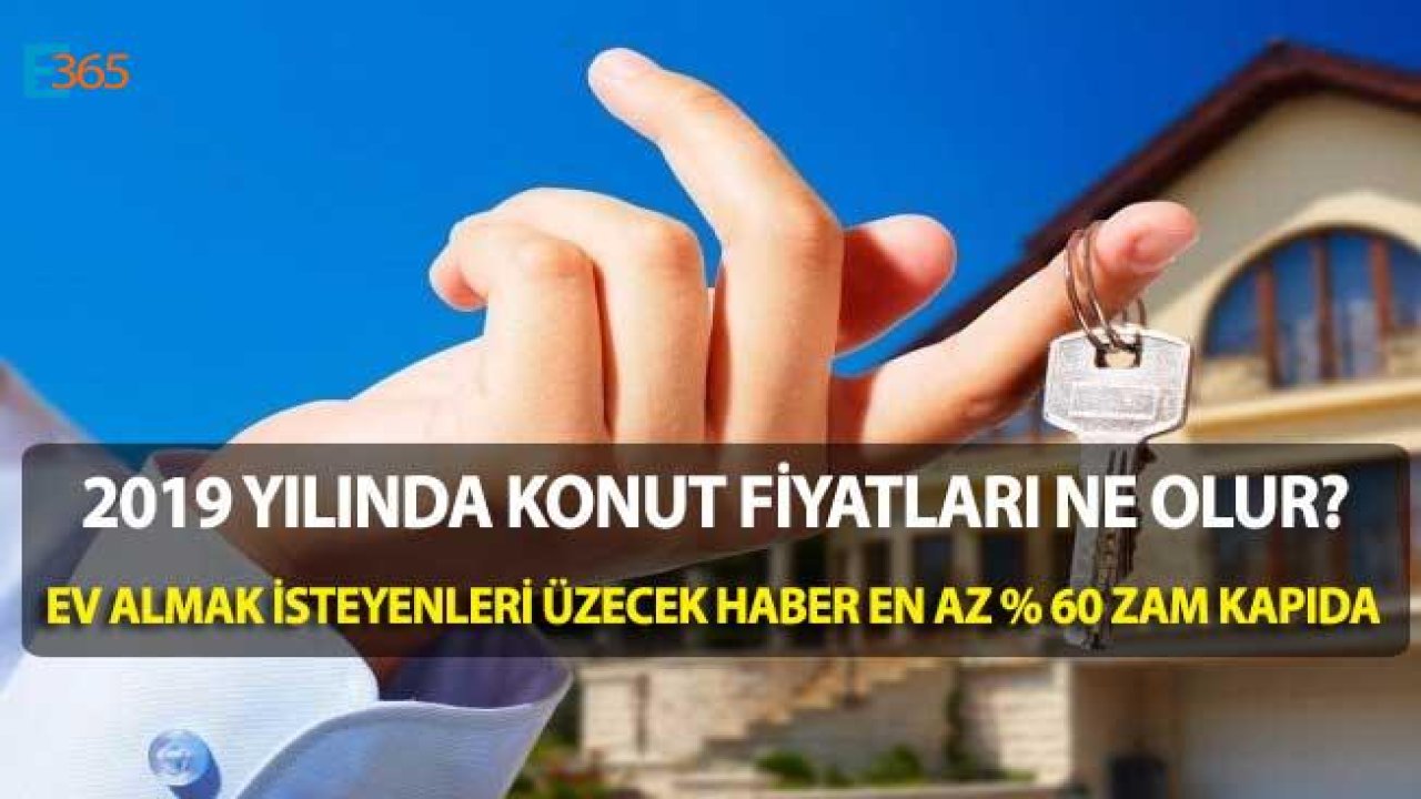 Şok İddia! 2019 Yılında Konut Fiyatları En Az Yüzde 60 Oranda Zamlanacak