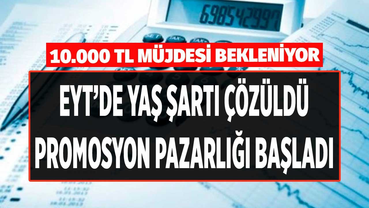 EYT'de yaş şartı çözüldü EYT'liler için promosyon pazarlığı başladı 10.000 TL bekleniyor!