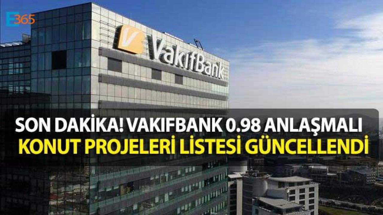 Vakıfbank 0.98 Konut Kredisi Anlaşmalı Konut Projeleri Listesi Güncellendi!