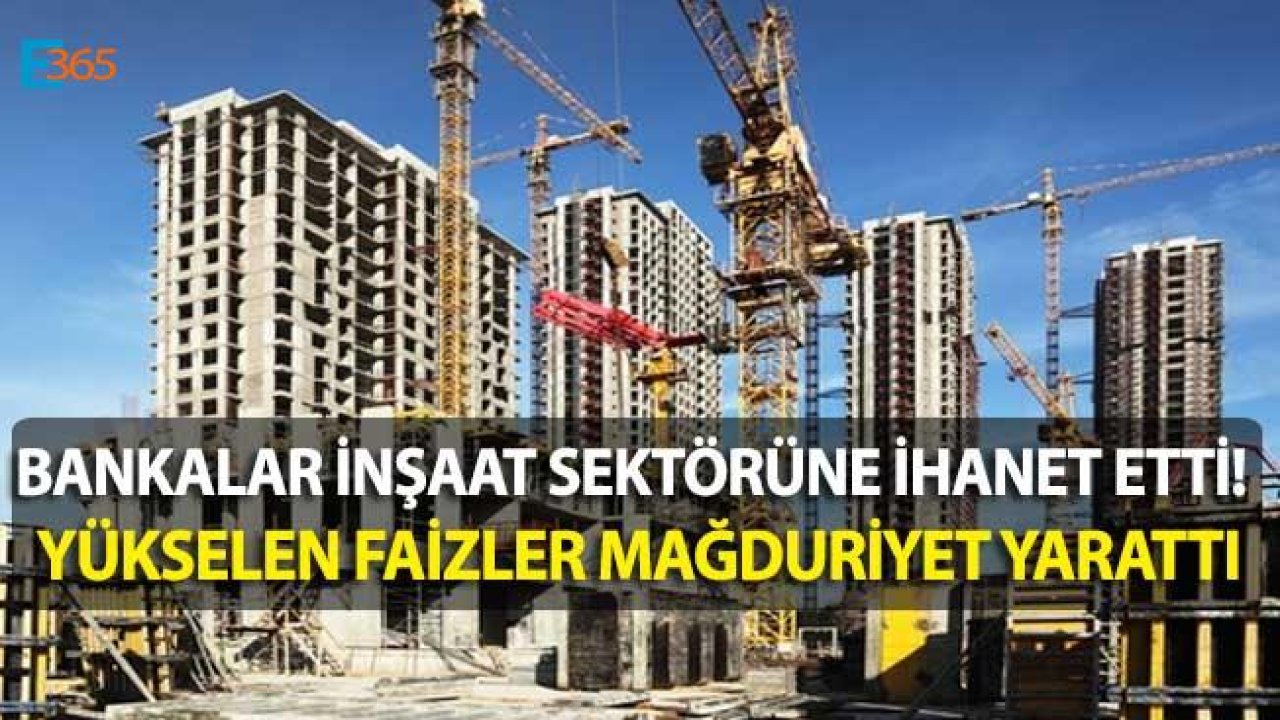 Yükselen Faiz Oranları İle Bankalar İnşaat Sektörüne İhanet Etti!