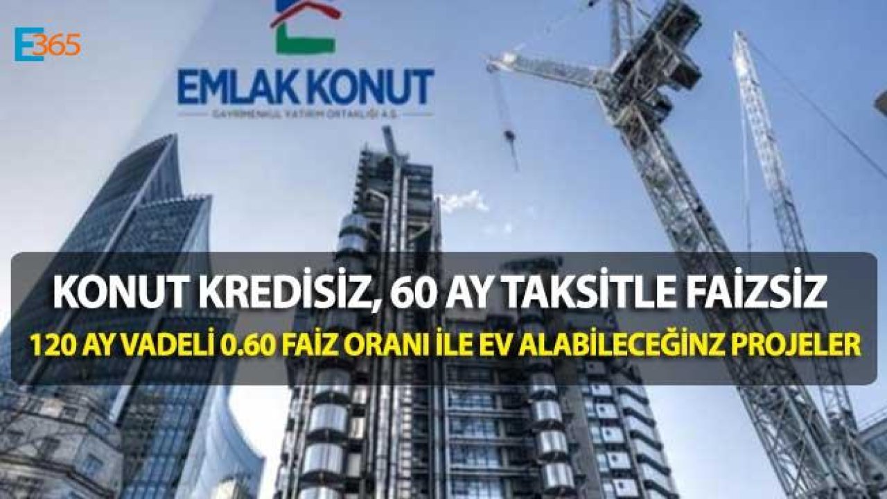 Faizsiz 60 Ay Taksitle, 120 Ay Vadeli 0 60 Faiz Oranı İle Ev Sahibi Olabileceğiniz Emlak Konut Projeleri