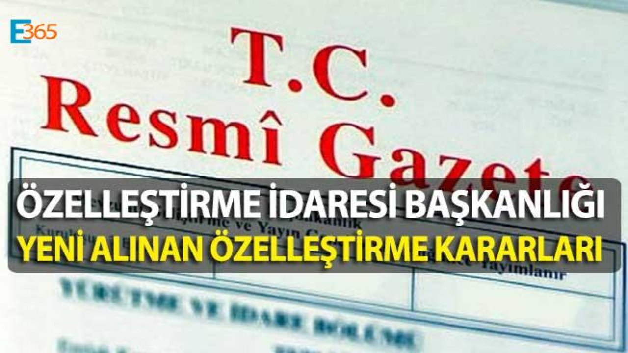 Özelleştirme İdaresi Başkanlığı ile İlgili Kararlar Resmi Gazete'de Yayımlandı