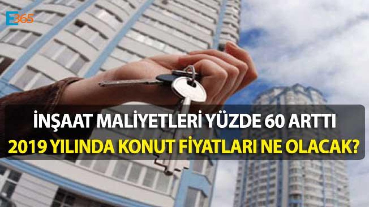 İnşaat Maliyetleri Yüzde 60 Arttı, 2019 Yılında Konut Fiyatları Ne Olacak?