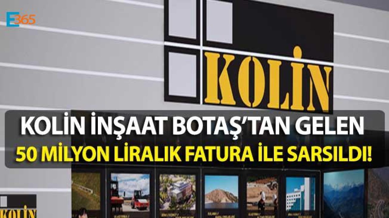 Kolin İnşaat BOTAŞ'tan Gelen 50 Milyon Liralık Fatura İle Sarsıldı!