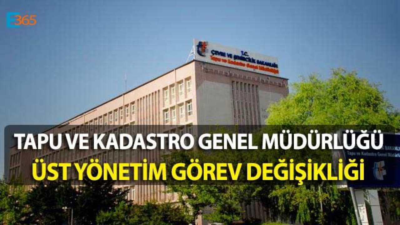 Tapu ve Kadastro Genel Müdürlüğü Üst Yönetim Görev Değişikliği Yapıldı