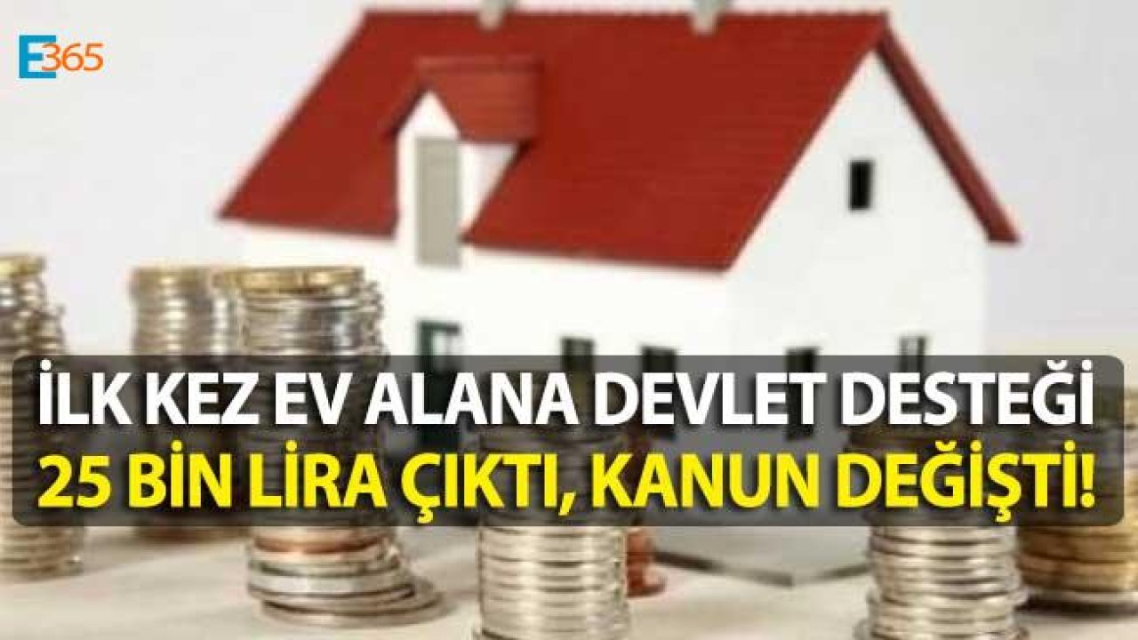 Yasa Çıktı, İlk Kez Ev Alana Devlet Desteği 2019 Yılında 25 Bin Lira Oldu!