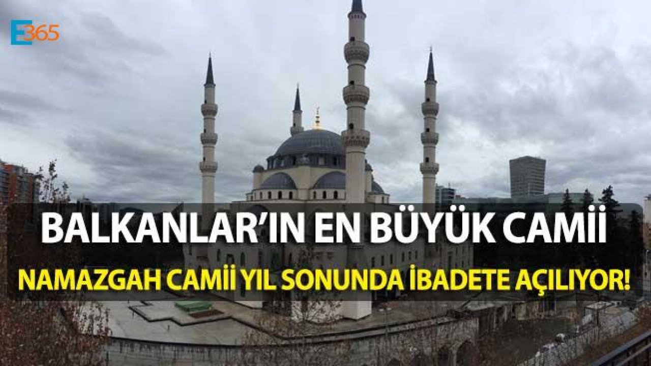 Balkanlar'ın En Büyük Camisi "Namazgah Camisi" Yıl Sonunda İbadete Açılacak