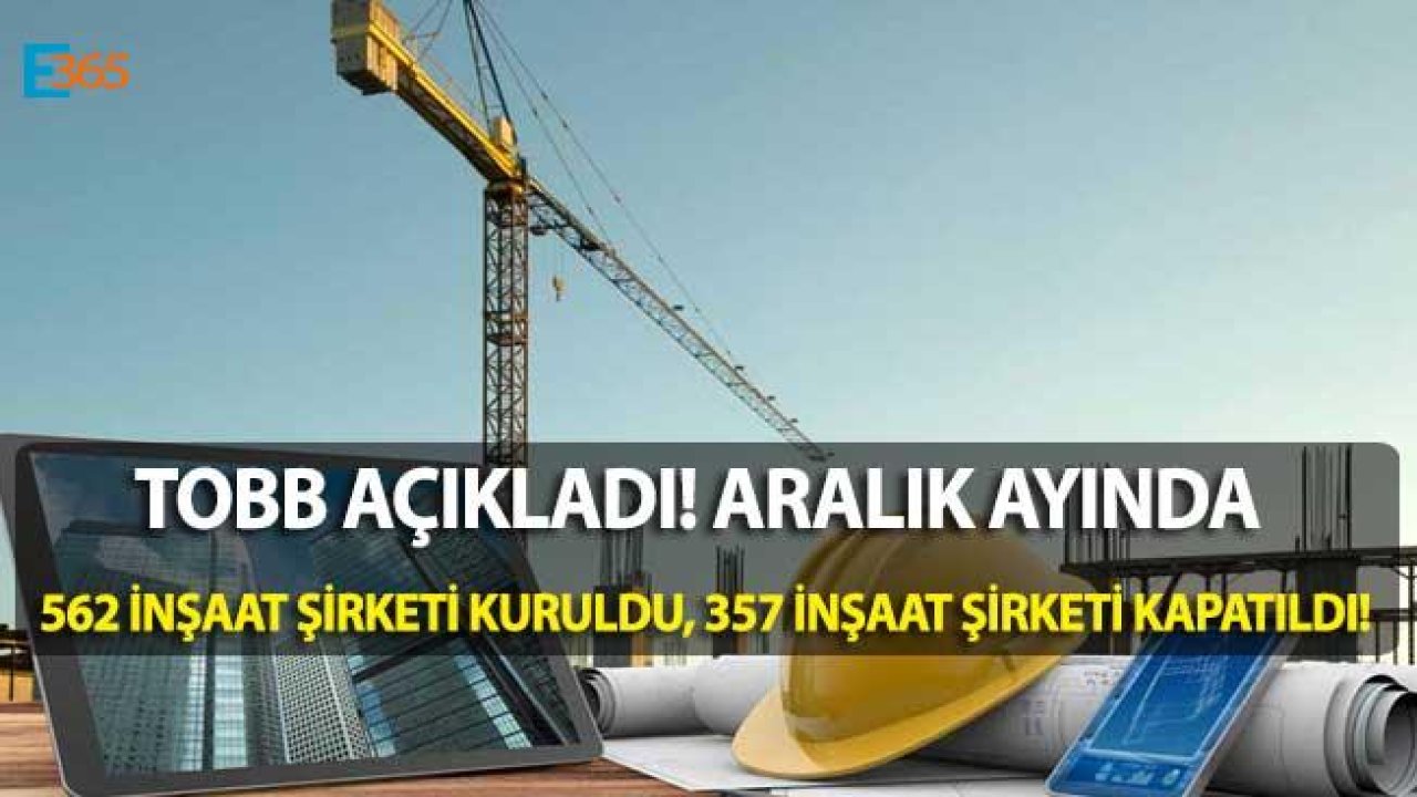 Aralık Ayında 562 İnşaat Şirketi Kuruldu, 357 İnşaat Şirketi Kapatıldı!