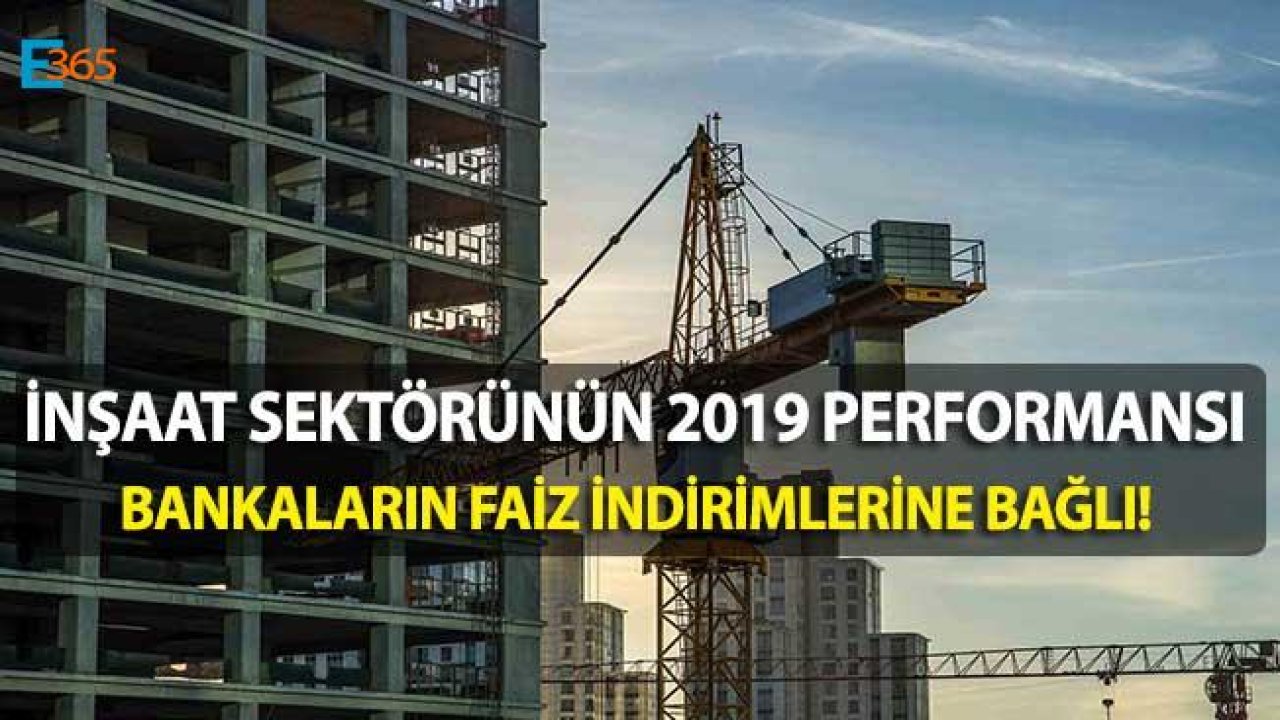 İnşaat Sektörünün 2019 Performansını Faizlerin Yönü Belirleyecek!