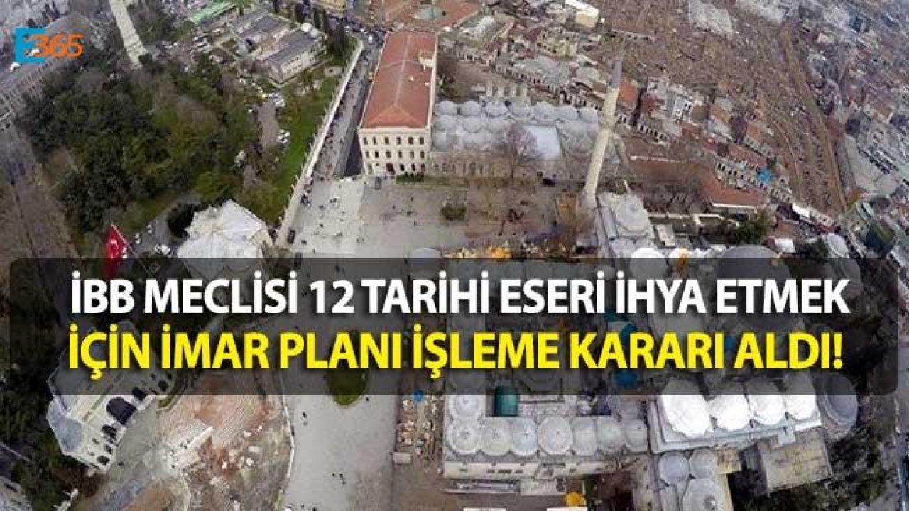 İBB Meclisi 12 Tarihi Eseri İhya Etmek İçin İmar Planı işleme Kararı Aldı!