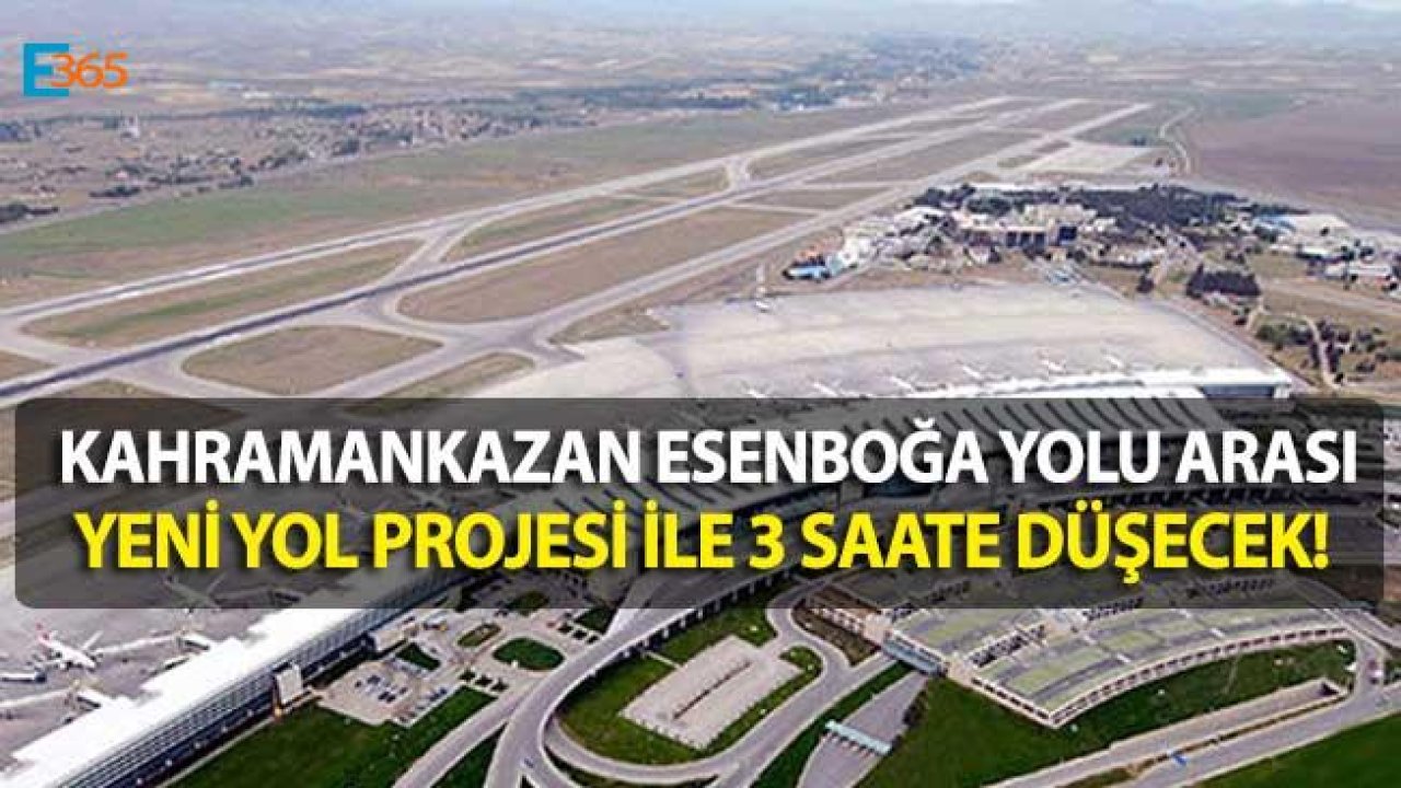 Kahramankazan Esenboğa Yolu Arası Dev Proje ile 30 KM'ye Düşecek!