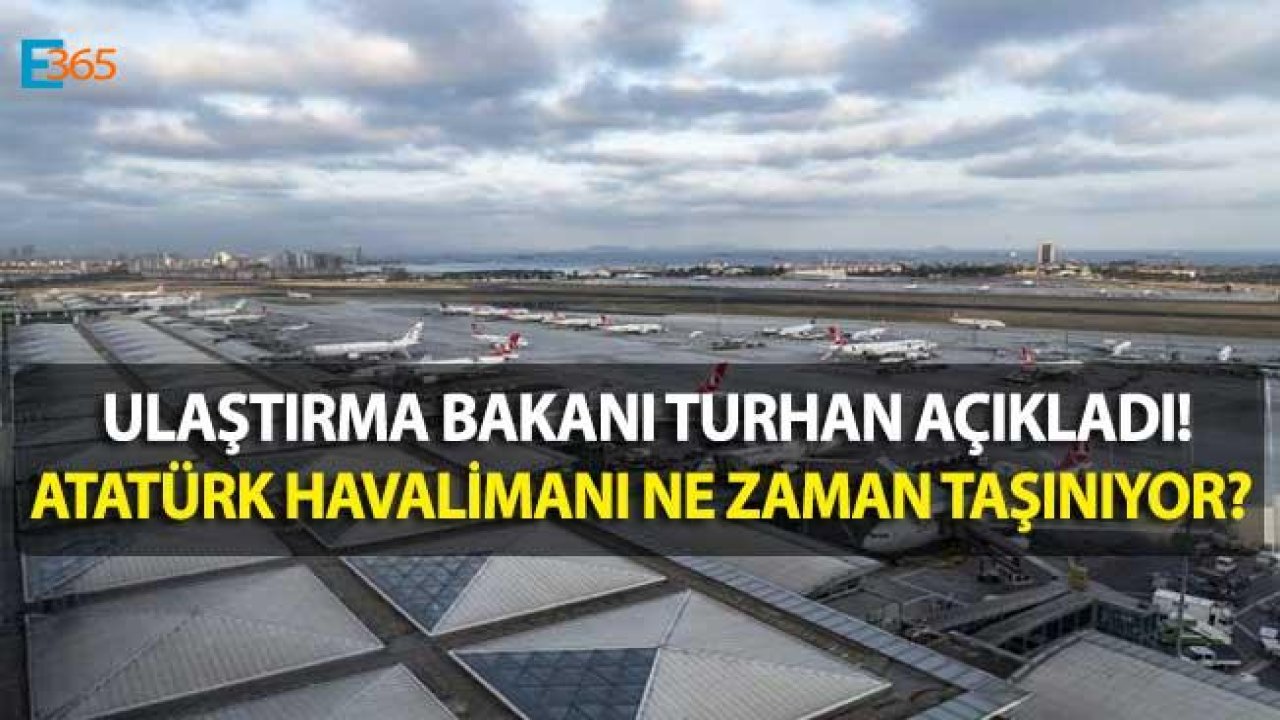 Bakan Turhan Açıkladı! Atatürk Havalimanı Ne Zaman Taşınıyor?