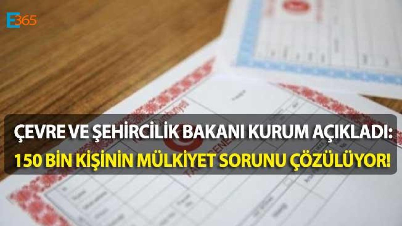 Bakan Açıkladı! 150 Bin Kişinin Mülkiyet Sorunu Çözülecek