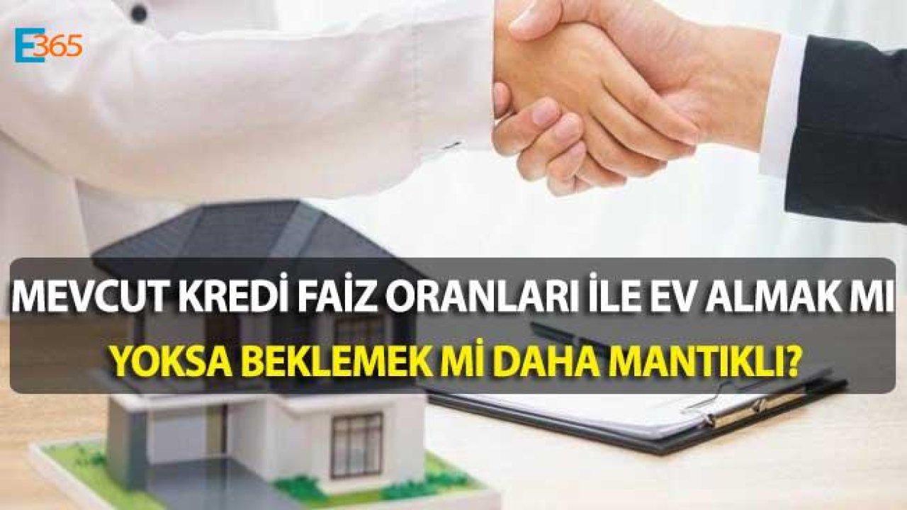 Bankaların Konut Kredisi Faiz Oranları İle Ev Almak Mı, Beklemek Mi Mantıklı?