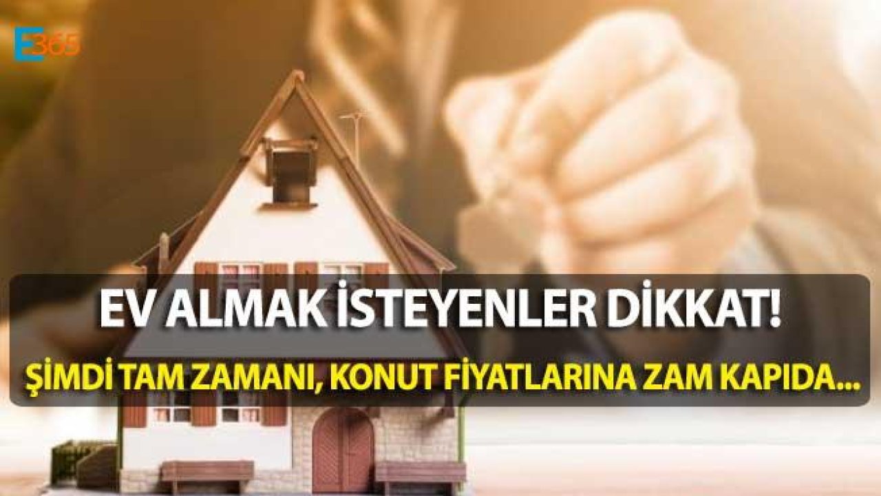 Şimdi Ev Sahibi Olmanın Tam Zamanı! Konut Fiyatlarına Zam Kapıda