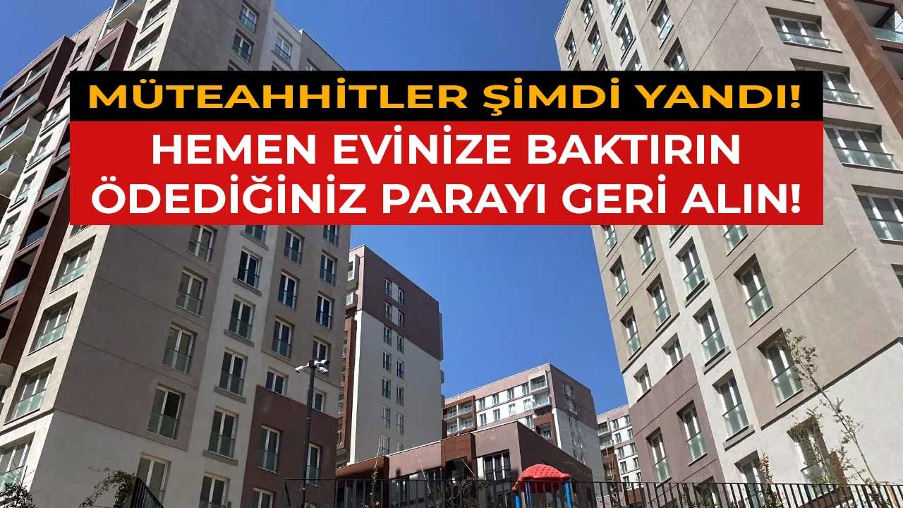 Müteahhitler şimdi yandı! Hemen evinize baktırın ödediğiniz parayı geri alın