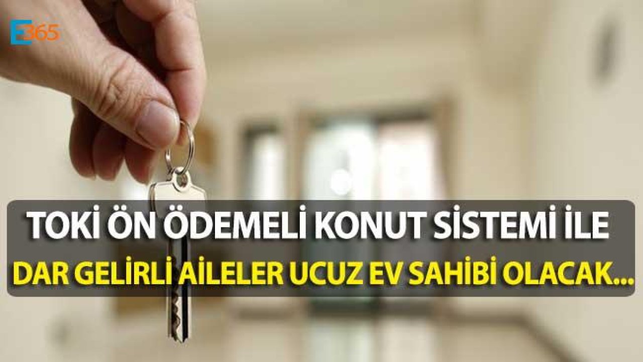 Dar Gelirliye Ev Müjdesi "TOKİ Ön Ödemeli Konut Sistemi" Ne Zaman Hayata Geçecek?