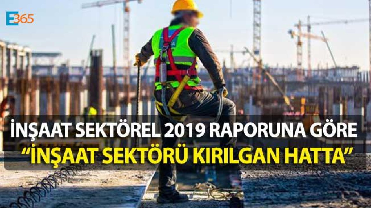 İnşaat Sektörü Kan Kaybetmeye Devam Ediyor "İnşaat Sektörel Bakış 2019 Raporu"