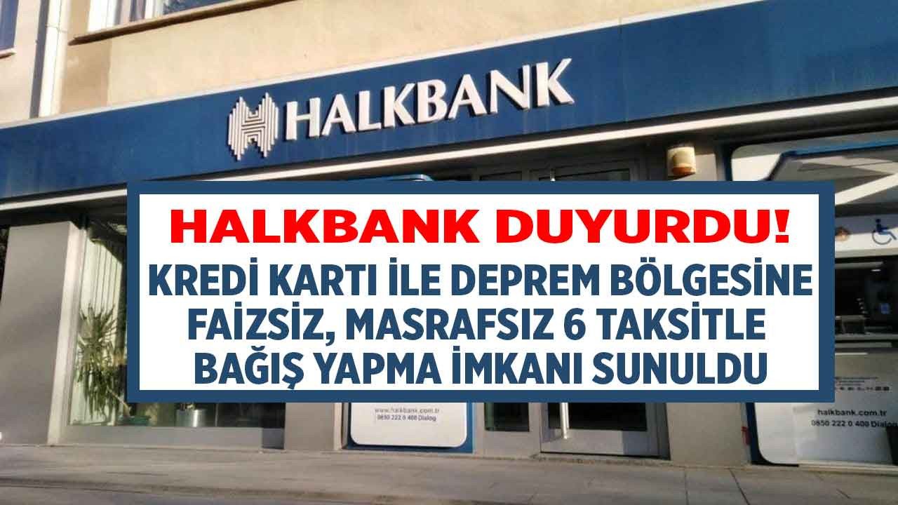 Halkbank duyurdu! Kredi kartı ile deprem bölgesine bağışlara ücretsiz faizsiz 6 taksit yapılacak