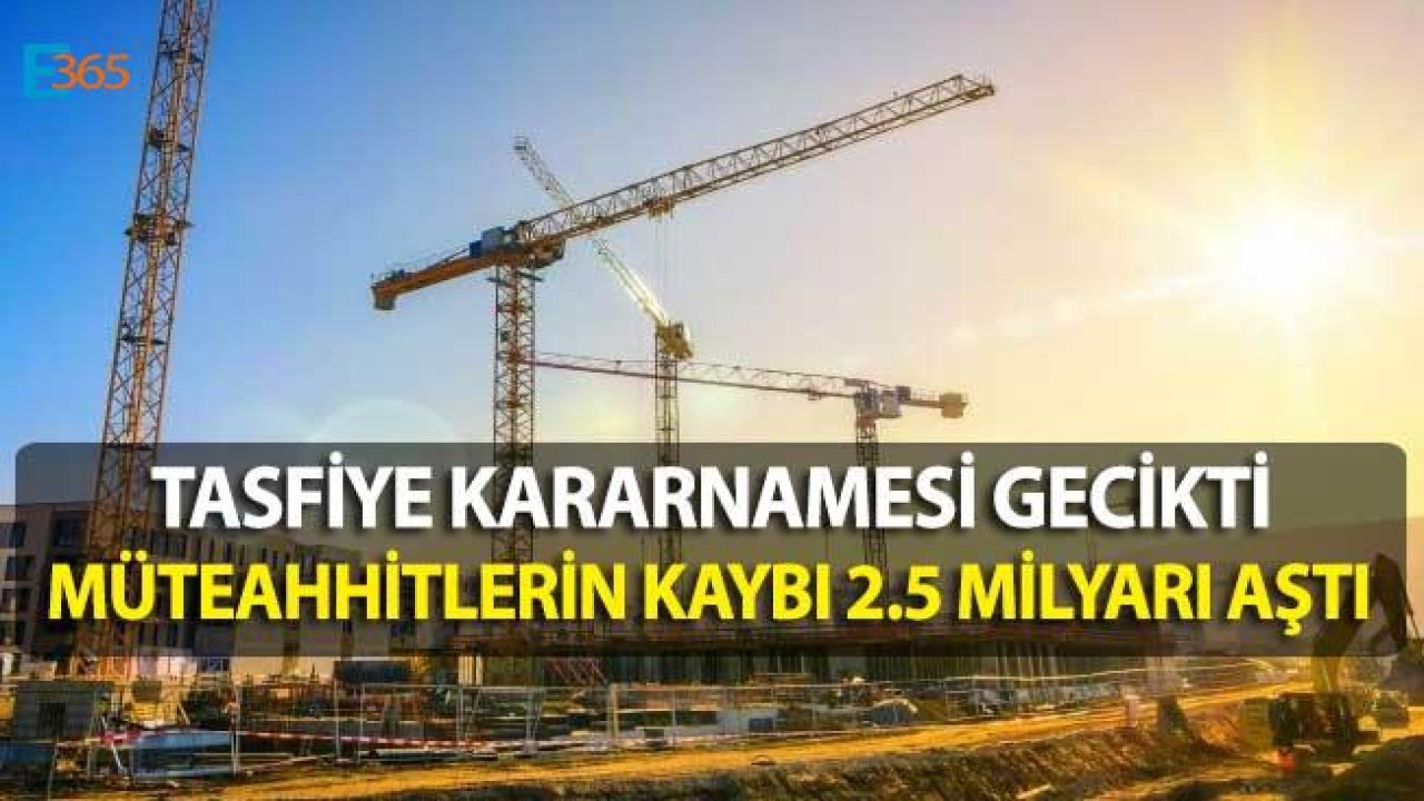 Emlak365.com Yazdı Gündem Oldu, Tasfiye Kararnamesi Gecikince Müteahhitlerin Yanan Teminatları 2.5 Milyarı Aştı!