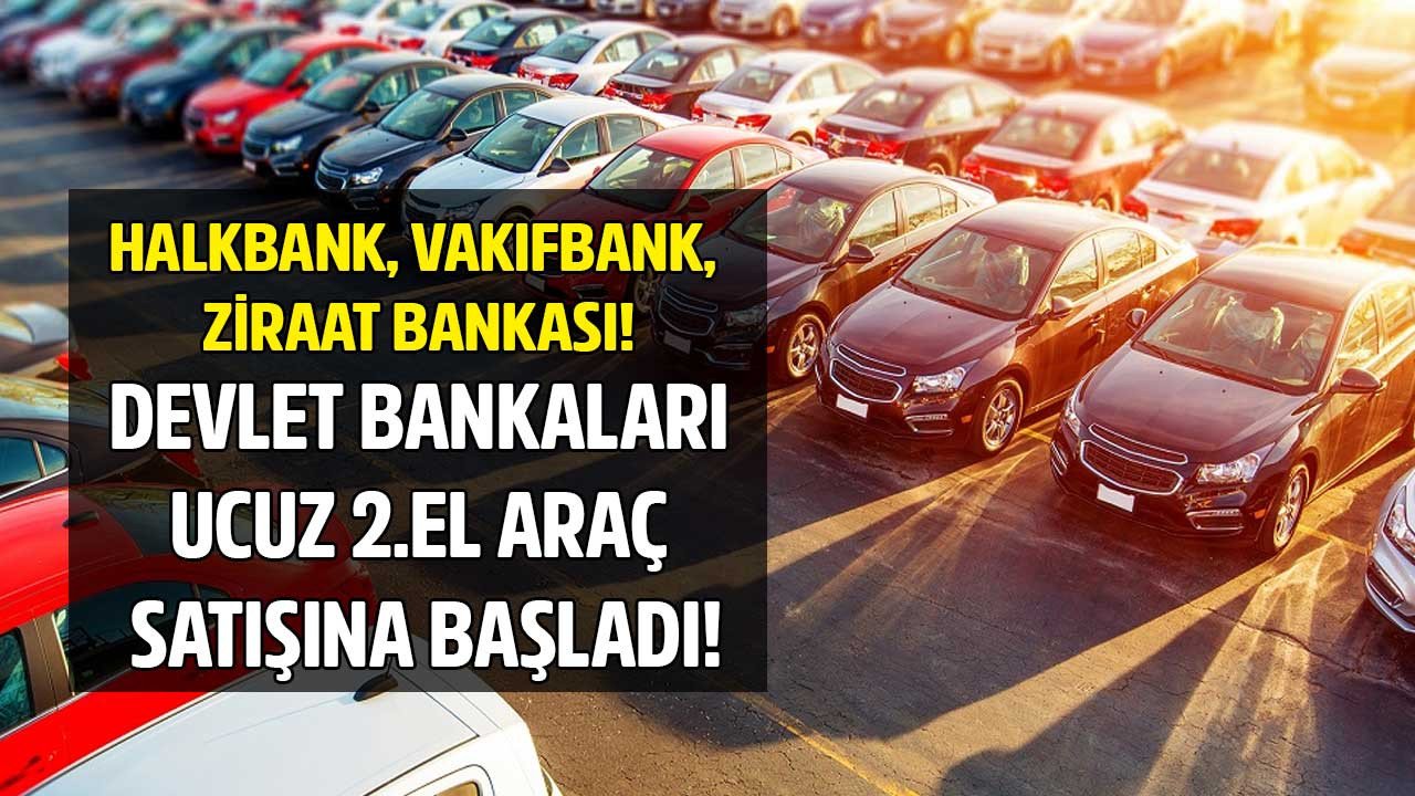 Ziraat Bankası Halkbank Vakıfbank ucuz 2.el araç satışı başladı! 98.000 TL'ye araba satışı