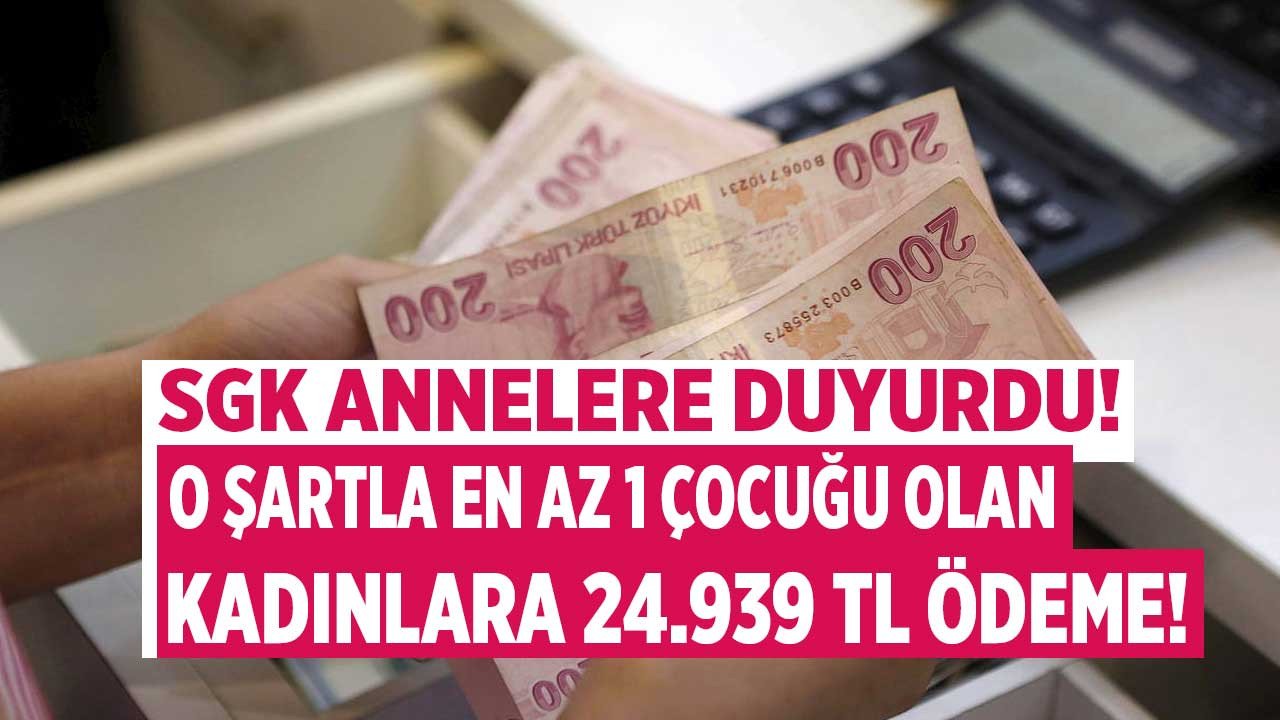 Annelere duyuruldu! SGK o şartla en az 1 çocuğu olan kadınlara 24.939 TL ödeme yapacak