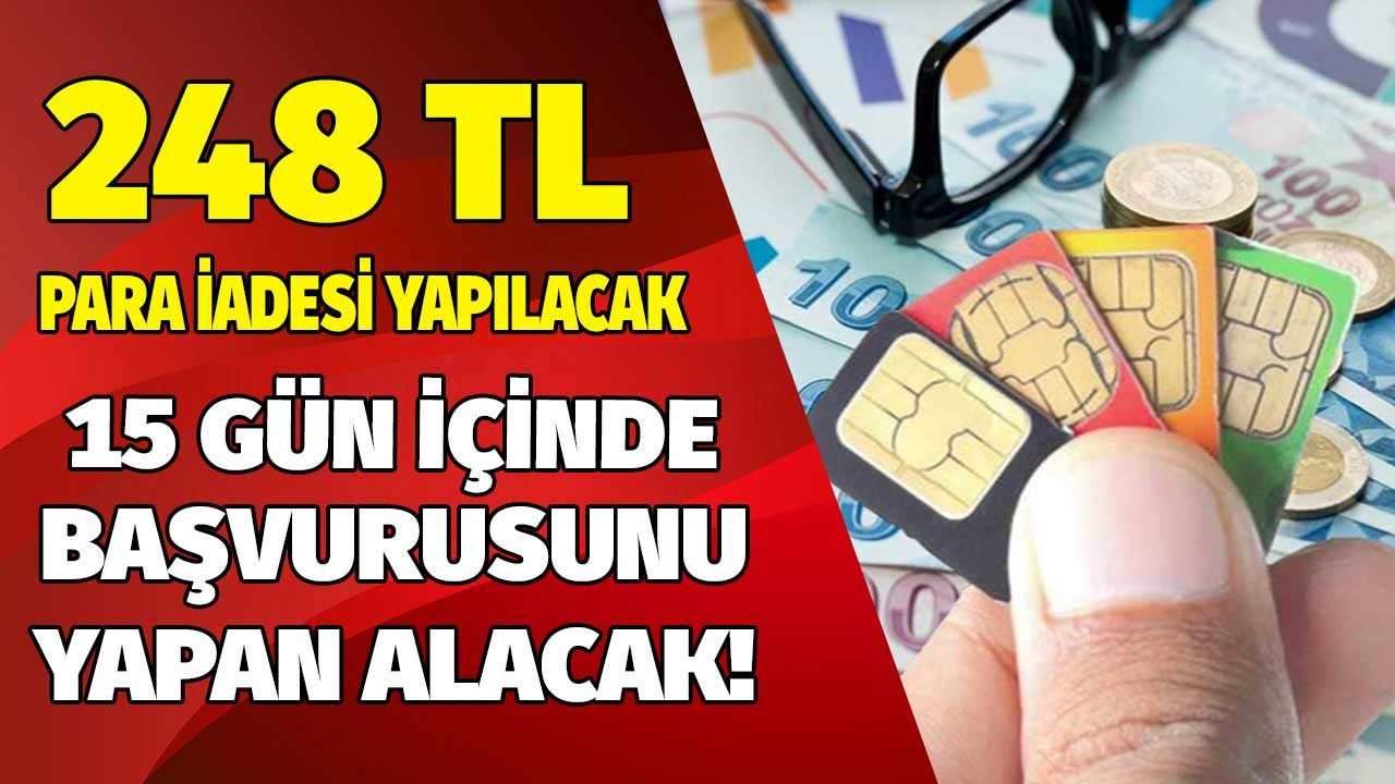 Turkcell Türk Telekom Vodafone hat sahipleri başvuru yapanlara 15 gün içinde 248 TL para iadesi yapılacak