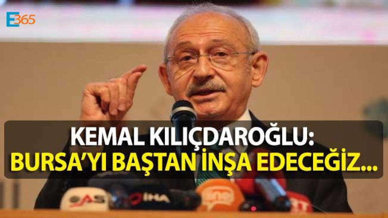 Kemal Kılıçdaroğlu "Bursa'yı Baştan İnşa Edeceğiz, Rantı Kentin Halkı Kazanacak"